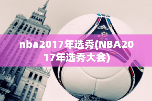 nba2017年选秀(NBA2017年选秀大会)