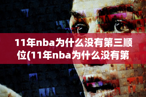 11年nba为什么没有第三顺位(11年nba为什么没有第三顺位球员)