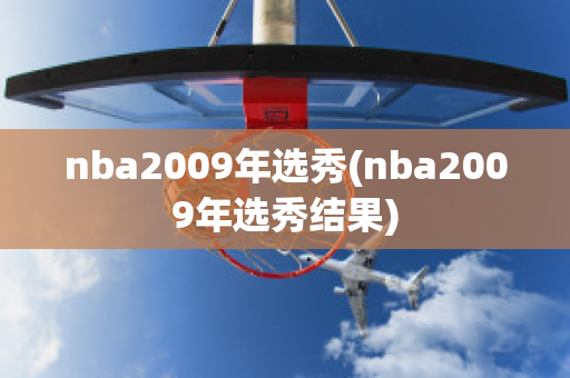 nba2009年选秀(nba2009年选秀结果)