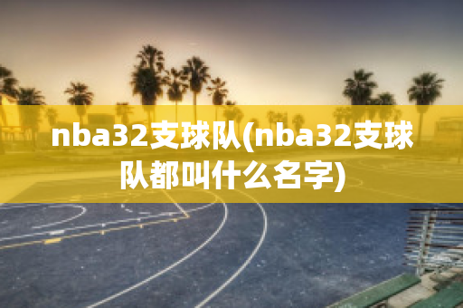 nba32支球队(nba32支球队都叫什么名字)