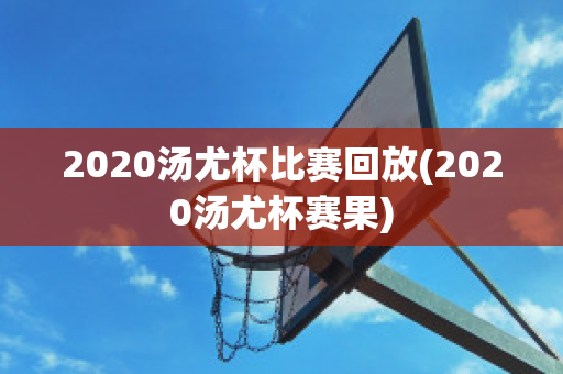 2020汤尤杯比赛回放(2020汤尤杯赛果)