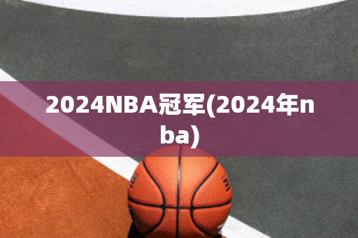 2024NBA冠军(2024年nba)