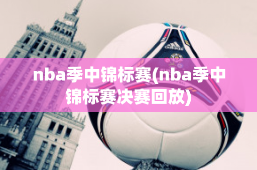 nba季中锦标赛(nba季中锦标赛决赛回放)