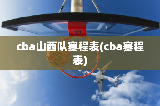 cba山西队赛程表(cba赛程表)