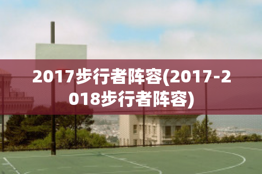 2017步行者阵容(2017-2018步行者阵容)