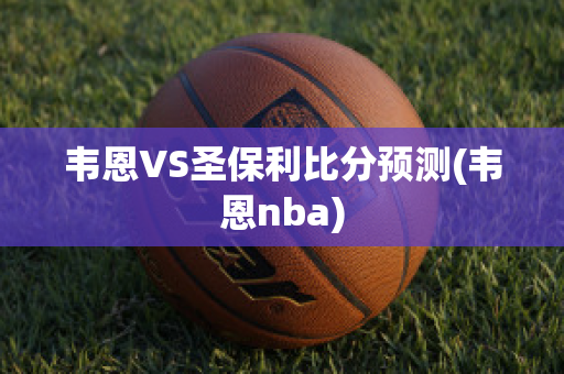 韦恩VS圣保利比分预测(韦恩nba)