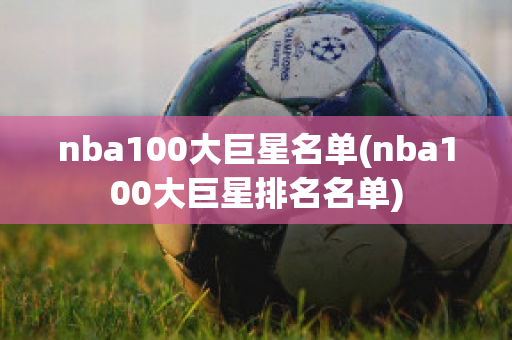 nba100大巨星名单(nba100大巨星排名名单)