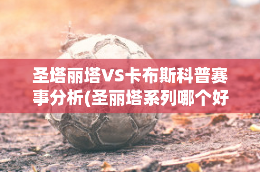 圣塔丽塔VS卡布斯科普赛事分析(圣丽塔系列哪个好)