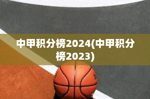 中甲积分榜2024(中甲积分榜2023)