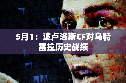 5月1：波卢洛斯CF对乌特雷拉历史战绩