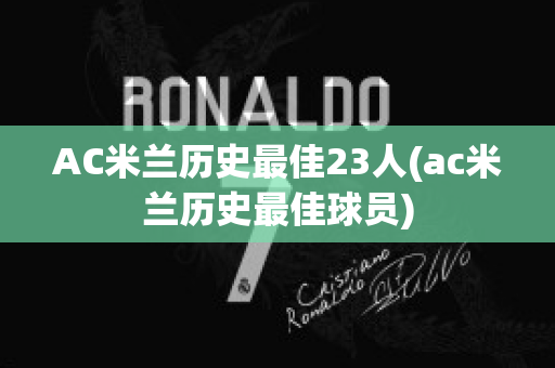 AC米兰历史最佳23人(ac米兰历史最佳球员)