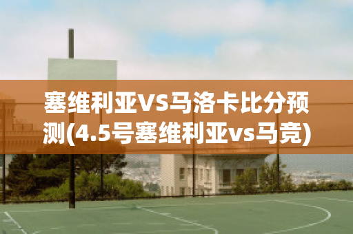 塞维利亚VS马洛卡比分预测(4.5号塞维利亚vs马竞)