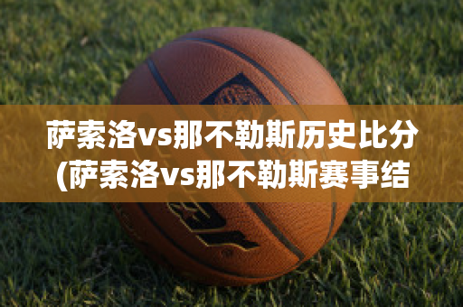 萨索洛vs那不勒斯历史比分(萨索洛vs那不勒斯赛事结果)