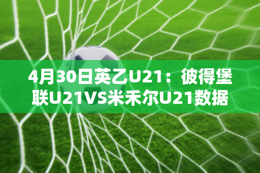 4月30日英乙U21：彼得堡联U21VS米禾尔U21数据分析