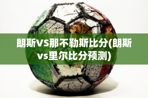 朗斯VS那不勒斯比分(朗斯vs里尔比分预测)