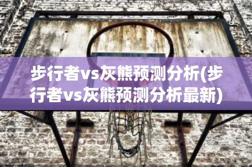 步行者vs灰熊预测分析(步行者vs灰熊预测分析最新)