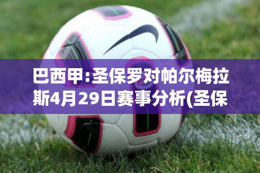 巴西甲:圣保罗对帕尔梅拉斯4月29日赛事分析(圣保罗对阵帕尔梅拉斯)