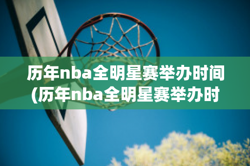 历年nba全明星赛举办时间(历年nba全明星赛举办时间)