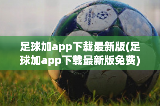 足球加app下载最新版(足球加app下载最新版免费)