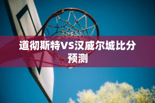 道彻斯特VS汉威尔城比分预测