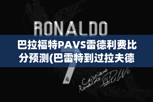 巴拉福特PAVS雷德利费比分预测(巴雷特到过拉夫德鲁吗)