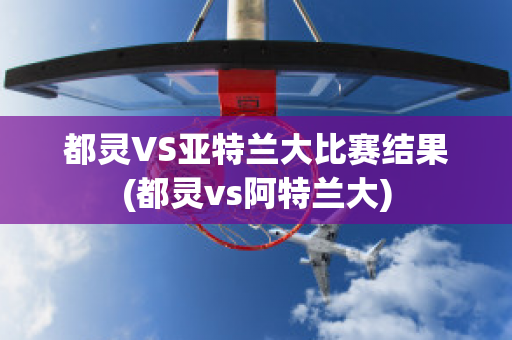 都灵VS亚特兰大比赛结果(都灵vs阿特兰大)