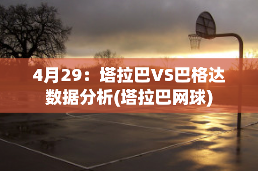 4月29：塔拉巴VS巴格达数据分析(塔拉巴网球)