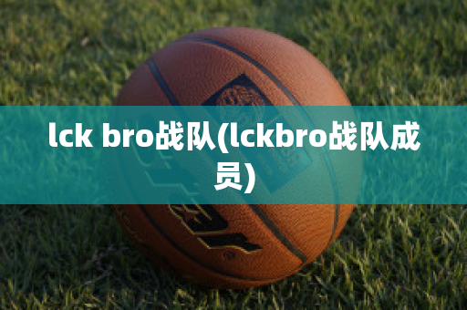 lck bro战队(lckbro战队成员)