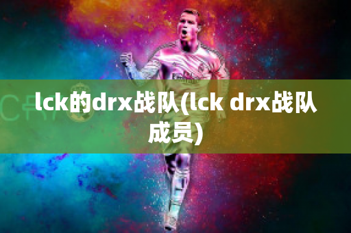 lck的drx战队(lck drx战队成员)