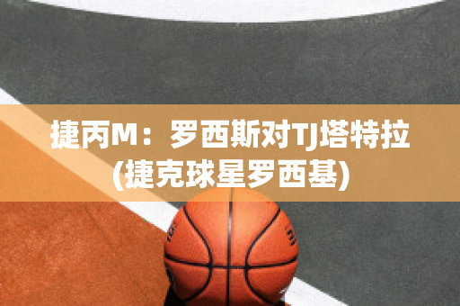 捷丙M：罗西斯对TJ塔特拉(捷克球星罗西基)