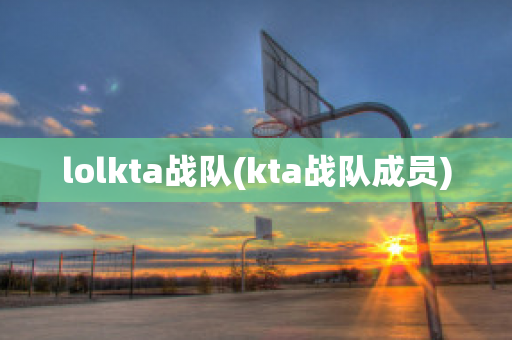 lolkta战队(kta战队成员)