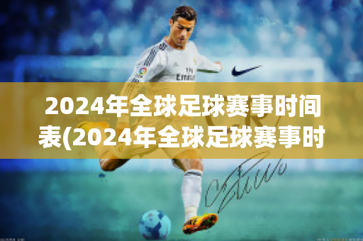 2024年全球足球赛事时间表(2024年全球足球赛事时间表图片)