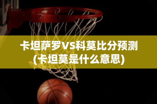 卡坦萨罗VS科莫比分预测(卡坦莫是什么意思)