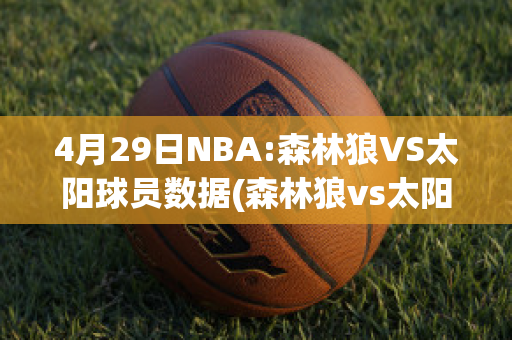 4月29日NBA:森林狼VS太阳球员数据(森林狼vs太阳全场回放)