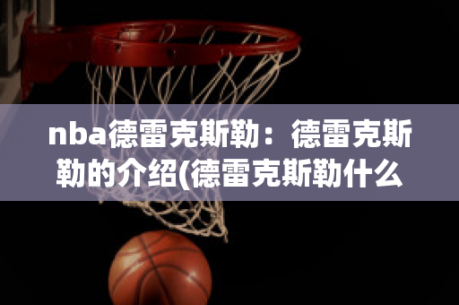 nba德雷克斯勒：德雷克斯勒的介绍(德雷克斯勒什么水平)