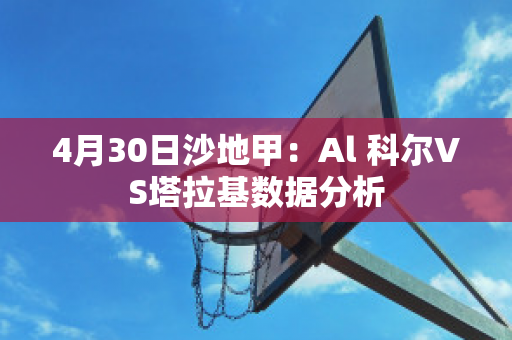 4月30日沙地甲：Al 科尔VS塔拉基数据分析