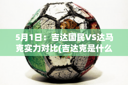 5月1日：吉达国民VS达马克实力对比(吉达克是什么企业)