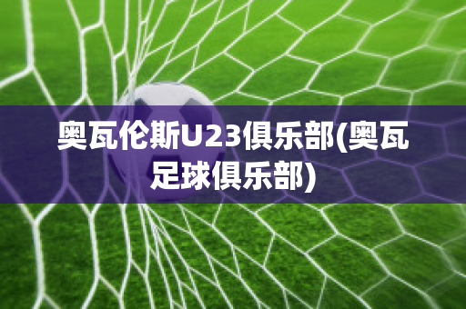 奥瓦伦斯U23俱乐部(奥瓦足球俱乐部)