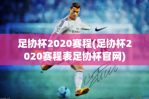 足协杯2020赛程(足协杯2020赛程表足协杯官网)