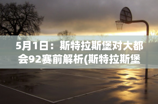 5月1日：斯特拉斯堡对大都会92赛前解析(斯特拉斯堡主力门将)