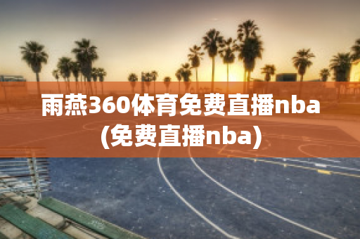 雨燕360体育免费直播nba(免费直播nba)