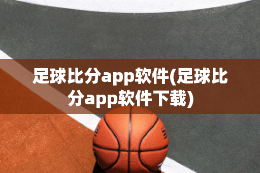 足球比分app软件(足球比分app软件下载)