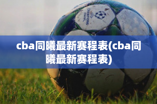 cba同曦最新赛程表(cba同曦最新赛程表)