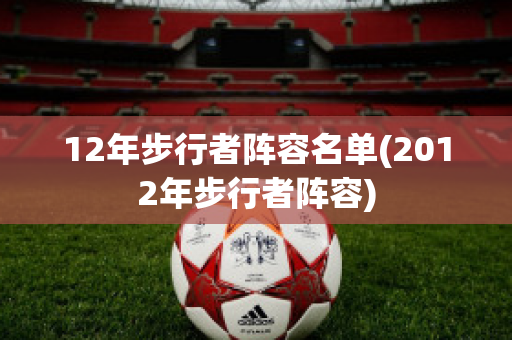 12年步行者阵容名单(2012年步行者阵容)