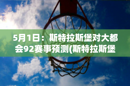 5月1日：斯特拉斯堡对大都会92赛事预测(斯特拉斯堡主力门将)