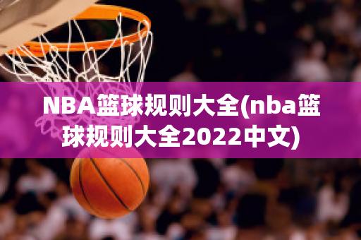 NBA篮球规则大全(nba篮球规则大全2022中文)