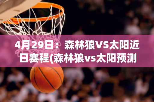 4月29日：森林狼VS太阳近日赛程(森林狼vs太阳预测分析)