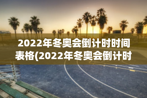 2022年冬奥会倒计时时间表格(2022年冬奥会倒计时时间表格图)