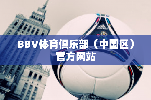 BBV体育俱乐部（中国区）官方网站