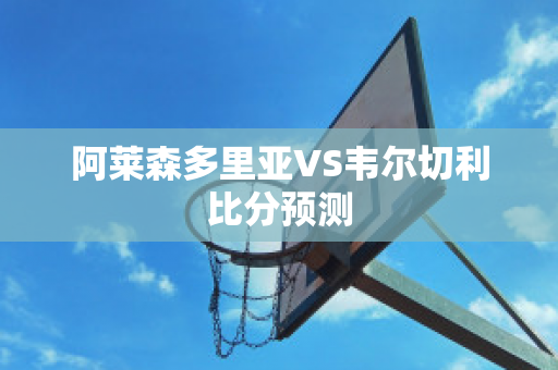 阿莱森多里亚VS韦尔切利比分预测